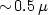 $\sim\!0.5\,\mu$