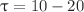$$\uptau = 10-20$$