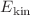 $$E_{\text {kin}}$$