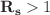$$\mathbf {R_s} > 1$$