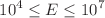 $$10^{4}\le E\le 10^{7}$$