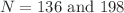 $$N=136 {\text{ and }} 198$$