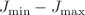 $$ J_{{{\text{min}}}} - J_{{{\text{max}}}} $$