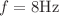 Mathematical equation: $$f=8 \text{Hz}$$