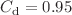 Mathematical equation: $$C_{\textrm{d}} = 0.95$$