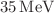 Mathematical equation: $$35\,\hbox {MeV}$$