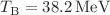 $$T_\textrm{B}=38.2\,\textrm{MeV}$$