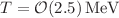$$T=\mathcal {O}(2.5)\,\textrm{MeV}$$