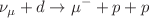 $$\nu _\mu + d \rightarrow \mu ^- + p +p$$