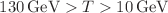 $$130\mathrm {\,GeV}>T>10\mathrm {\,GeV}$$