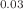 $$_{0.03}$$