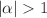 Mathematical equation: $$|\alpha | > 1$$