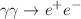 Mathematical equation: $$\gamma \gamma \rightarrow e^+e^-$$